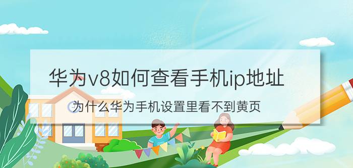 华为v8如何查看手机ip地址 为什么华为手机设置里看不到黄页？